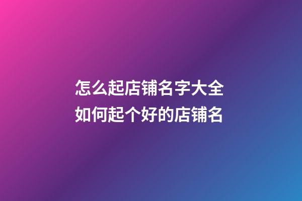 怎么起店铺名字大全 如何起个好的店铺名-第1张-店铺起名-玄机派